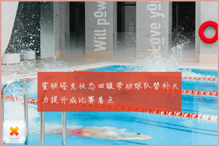 霍顿塔克状态回暖带动球队替补火力提升成比赛看点