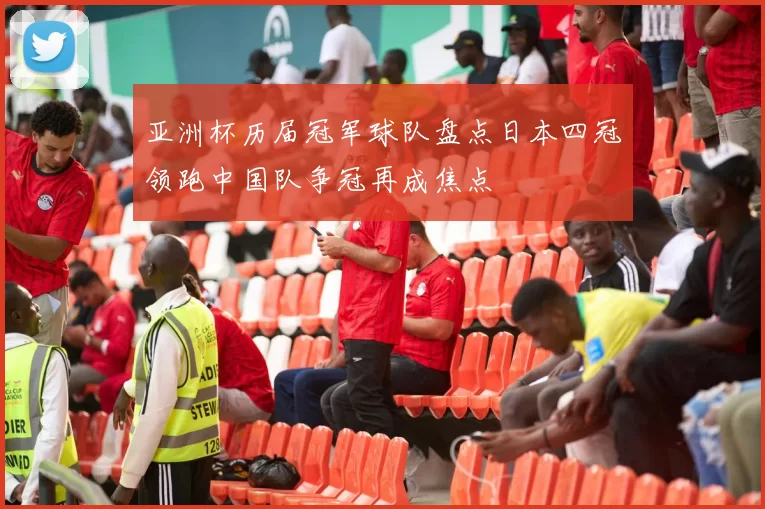亚洲杯历届冠军球队盘点日本四冠领跑中国队争冠再成焦点